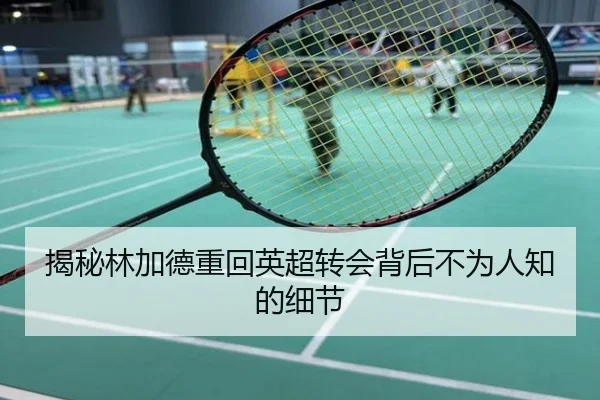 揭秘林加德重回英超转会背后不为人知的细节